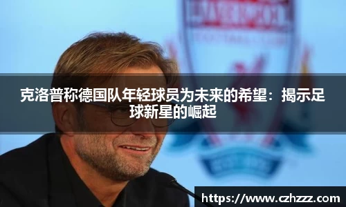 克洛普称德国队年轻球员为未来的希望：揭示足球新星的崛起