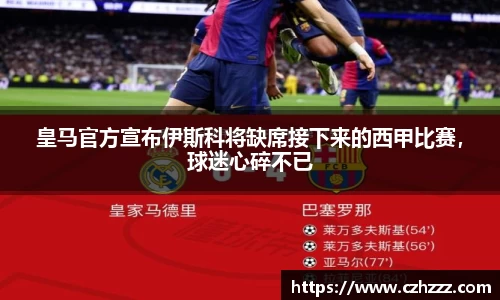 皇马官方宣布伊斯科将缺席接下来的西甲比赛，球迷心碎不已