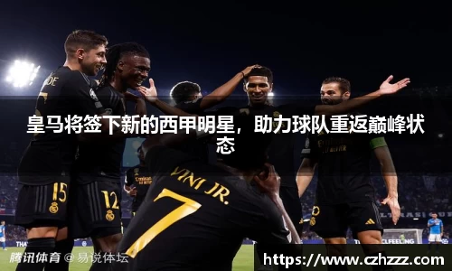 皇马将签下新的西甲明星，助力球队重返巅峰状态