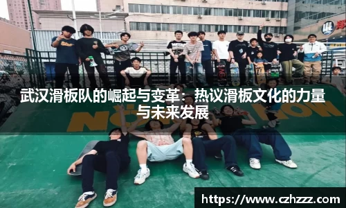武汉滑板队的崛起与变革：热议滑板文化的力量与未来发展