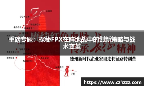 重磅专题：探秘FPX在阵地战中的创新策略与战术变革