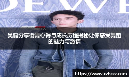 吴磊分享街舞心得与成长历程揭秘让你感受舞蹈的魅力与激情