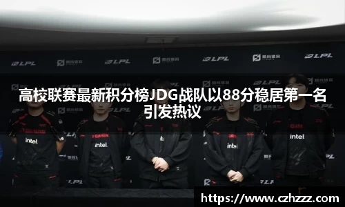 高校联赛最新积分榜JDG战队以88分稳居第一名引发热议