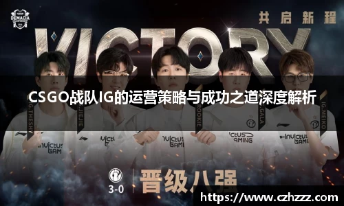CSGO战队IG的运营策略与成功之道深度解析