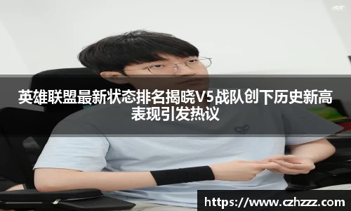 英雄联盟最新状态排名揭晓V5战队创下历史新高表现引发热议
