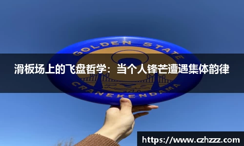 滑板场上的飞盘哲学：当个人锋芒遭遇集体韵律