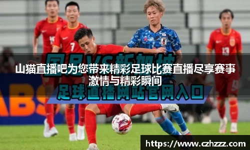 山猫直播吧为您带来精彩足球比赛直播尽享赛事激情与精彩瞬间