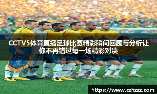 CCTV5体育直播足球比赛精彩瞬间回顾与分析让你不再错过每一场精彩对决