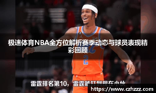 极速体育NBA全方位解析赛季动态与球员表现精彩回顾