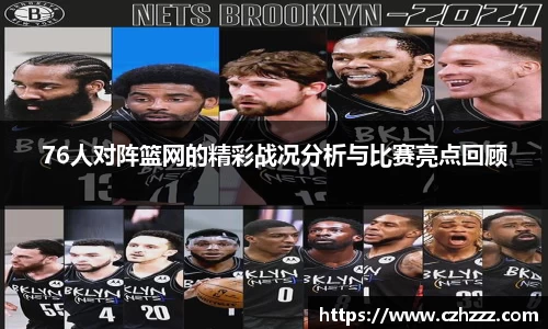 76人对阵篮网的精彩战况分析与比赛亮点回顾