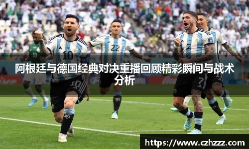阿根廷与德国经典对决重播回顾精彩瞬间与战术分析