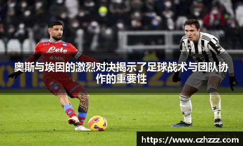 奥斯与埃因的激烈对决揭示了足球战术与团队协作的重要性